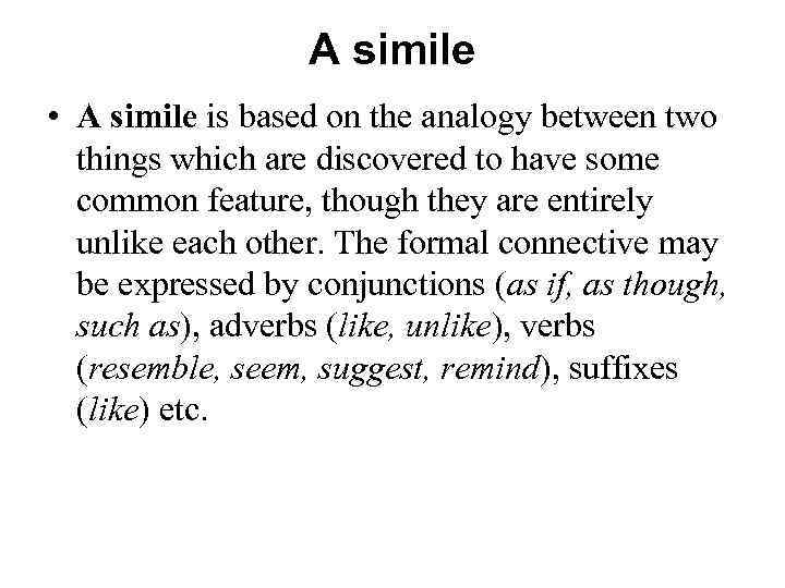 A simile • A simile is based on the analogy between two things which