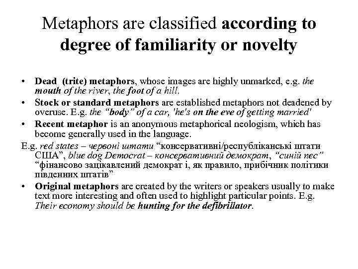 Metaphors are classified according to degree of familiarity or novelty • Dead (trite) metaphors,