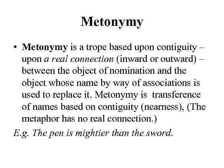 Metonymy • Metonymy is a trope based upon contiguity – upon a real connection
