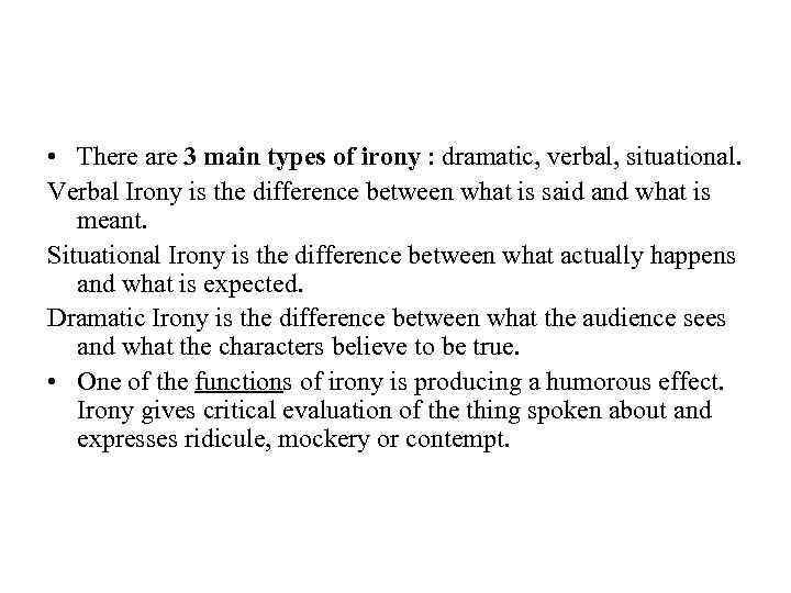  • There are 3 main types of irony : dramatic, verbal, situational. Verbal