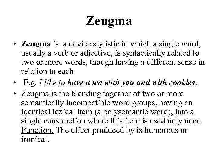 Zeugma • Zeugma is a device stylistic in which a single word, usually a