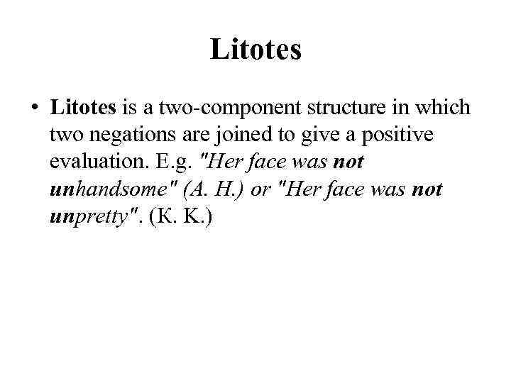 Litotes • Litotes is a two-component structure in which two negations are joined to