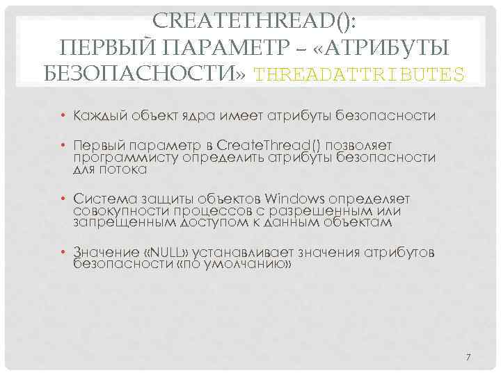 CREATETHREAD(): ПЕРВЫЙ ПАРАМЕТР – «АТРИБУТЫ БЕЗОПАСНОСТИ» THREADATTRIBUTES • Каждый объект ядра имеет атрибуты безопасности