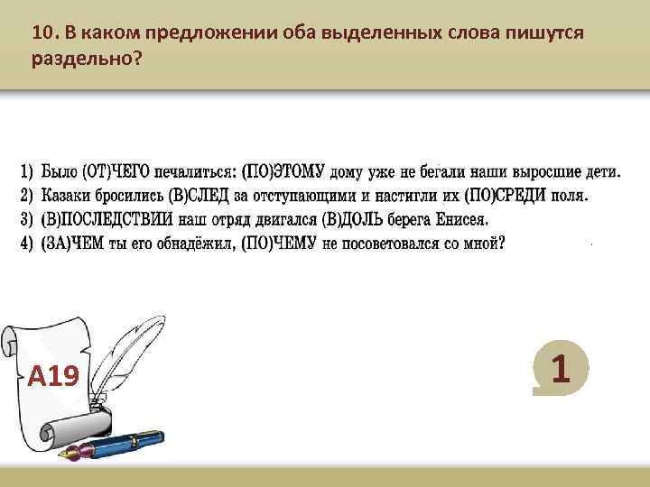 10. В каком предложении оба выделенных слова пишутся раздельно? А 19 1 