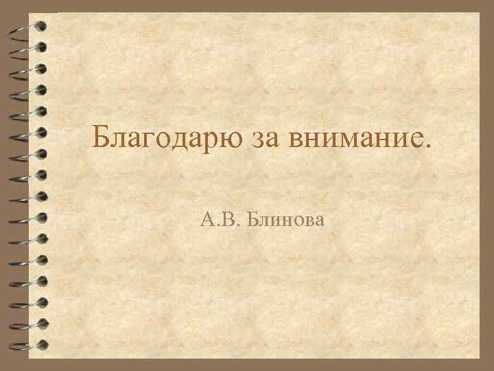 Благодарю зa внимание. А. В. Блинова 