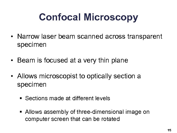 Confocal Microscopy • Narrow laser beam scanned across transparent specimen • Beam is focused
