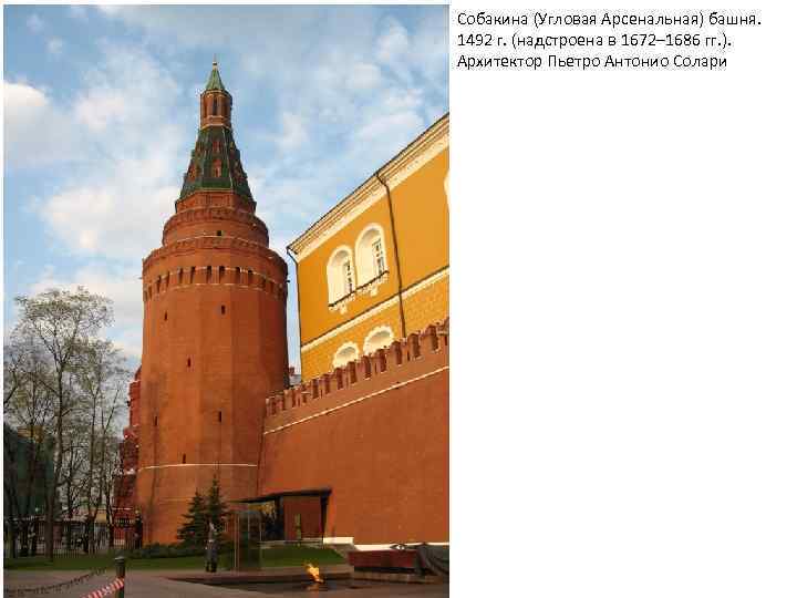Собакина (Угловая Арсенальная) башня. 1492 г. (надстроена в 1672– 1686 гг. ). Архитектор Пьетро