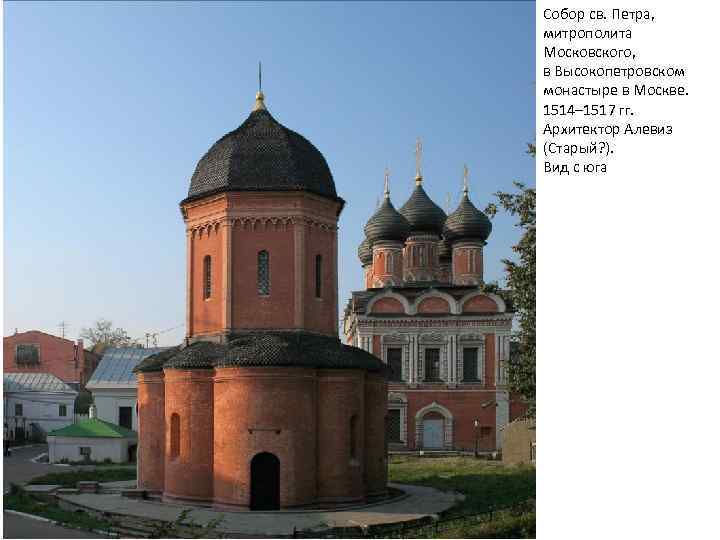 Собор св. Петра, митрополита Московского, в Высокопетровском монастыре в Москве. 1514– 1517 гг. Архитектор