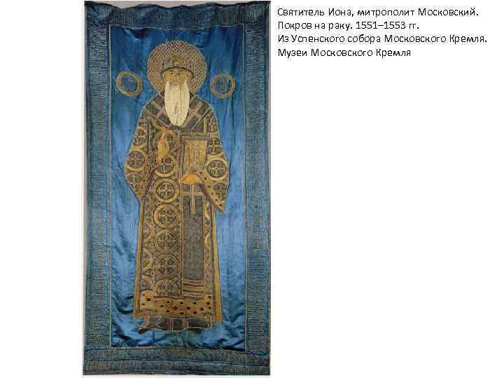 Святитель Иона, митрополит Московский. Покров на раку. 1551– 1553 гг. Из Успенского собора Московского