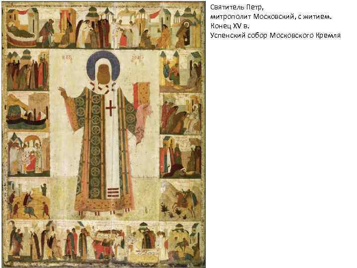 Святитель Петр, митрополит Московский, с житием. Конец XV в. Успенский собор Московского Кремля 
