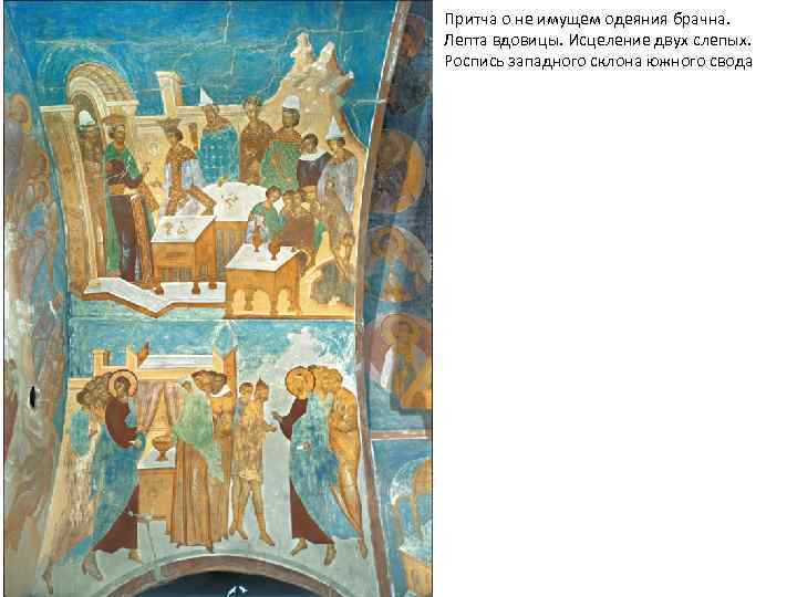 Притча о не имущем одеяния брачна. Лепта вдовицы. Исцеление двух слепых. Роспись западного склона