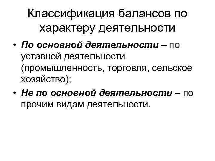 Классификация балансов по характеру деятельности • По основной деятельности – по уставной деятельности (промышленность,