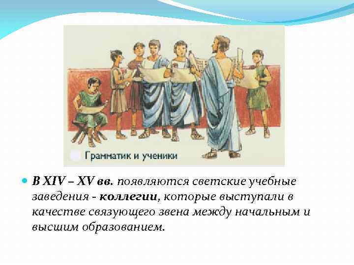  В XIV – XV вв. появляются светские учебные заведения - коллегии, которые выступали