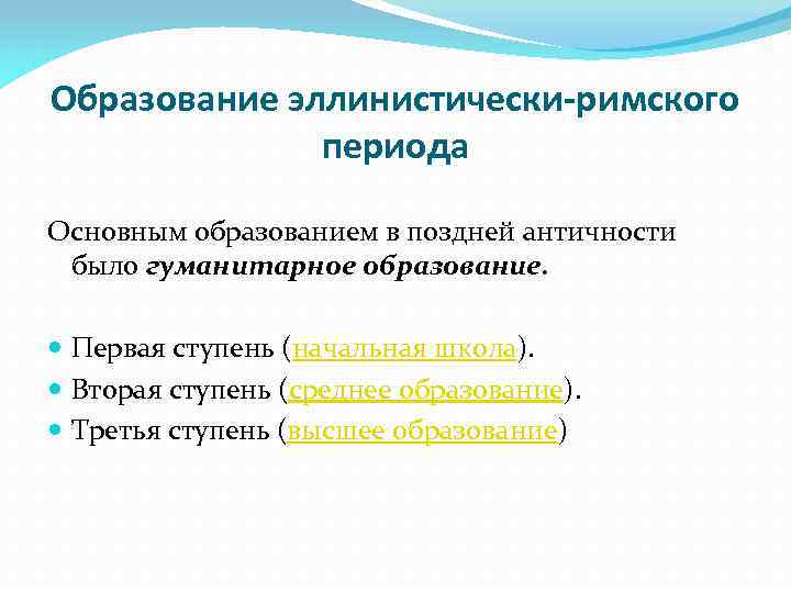 Образование эллинистически-римского периода Основным образованием в поздней античности было гуманитарное образование. Первая ступень (начальная