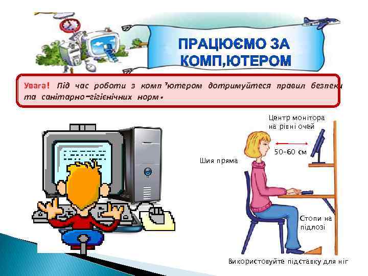 Увага! Під час роботи з комп’ютером дотримуйтеся правил безпеки та санітарно-гігієнічних норм. Центр монітора