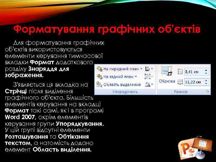 Форматування графічних об'єктів Для форматування графічних об'єктів використовуються елементи керування тимчасової вкладки Формат додаткового