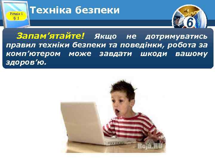 Розділ 1 § 1 Техніка безпеки Запам’ятайте! 6 Якщо не дотримуватись правил техніки безпеки