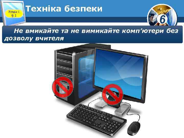 Розділ 1 § 1 Техніка безпеки 6 Не вмикайте та не вимикайте комп’ютери без