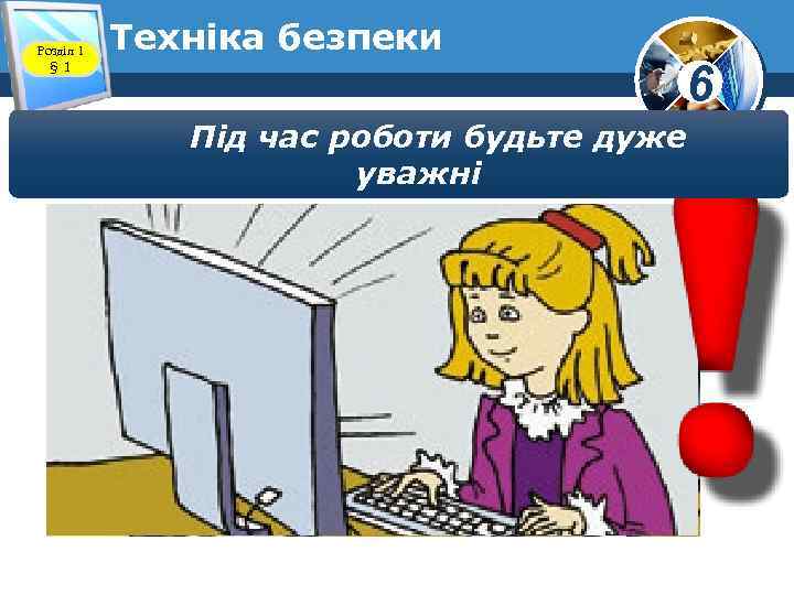 Розділ 1 § 1 Техніка безпеки 6 Під час роботи будьте дуже уважні 
