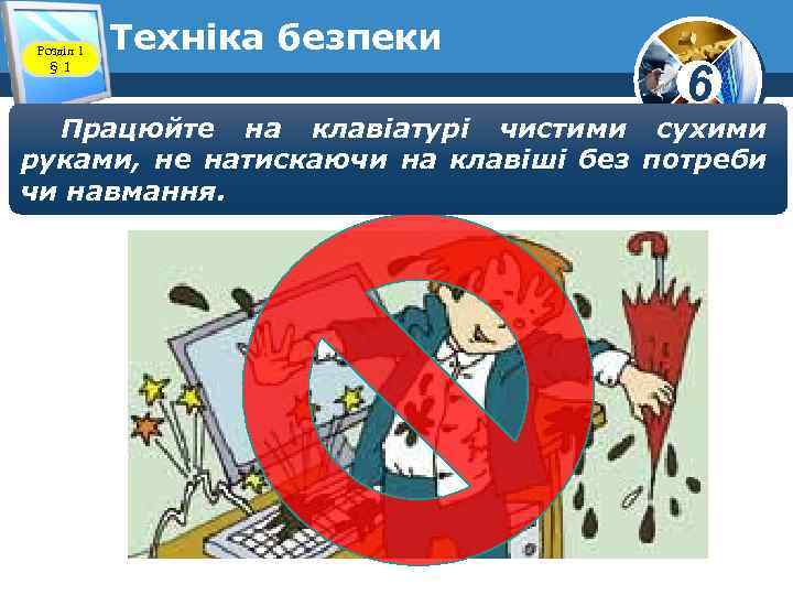 Розділ 1 § 1 Техніка безпеки 6 Працюйте на клавіатурі чистими сухими руками, не
