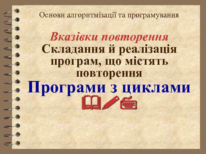 Основи алгоритмізації та програмування Вказівки повторення Складання й реалізація програм, що містять повторення Програми