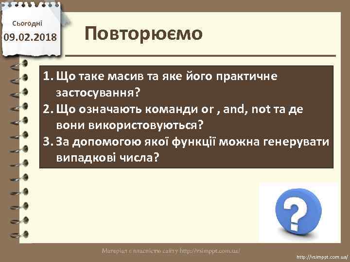 Сьогодні 09. 02. 2018 Повторюємо 1. Що таке масив та яке його практичне застосування?
