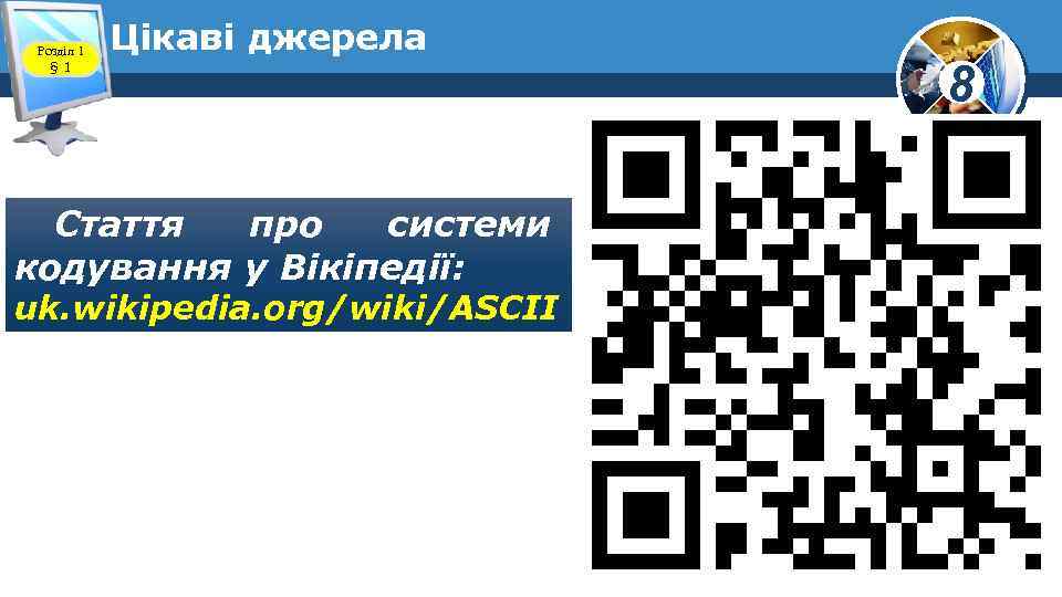 Розділ 1 § 1 Цікаві джерела Cтаття про системи кодування у Вікіпедії: uk. wikipedia.