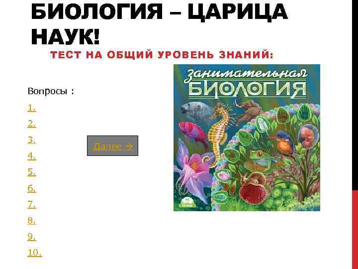 БИОЛОГИЯ – ЦАРИЦА НАУК! ТЕСТ НА ОБЩИЙ УРОВЕНЬ ЗНАНИЙ: Вопросы : 1. 2. 3.