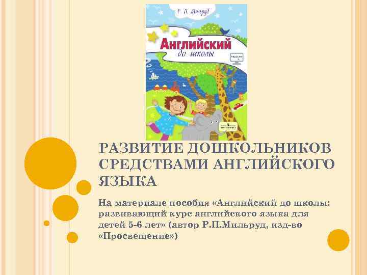 РАЗВИТИЕ ДОШКОЛЬНИКОВ СРЕДСТВАМИ АНГЛИЙСКОГО ЯЗЫКА На материале пособия «Английский до школы: развивающий курс английского