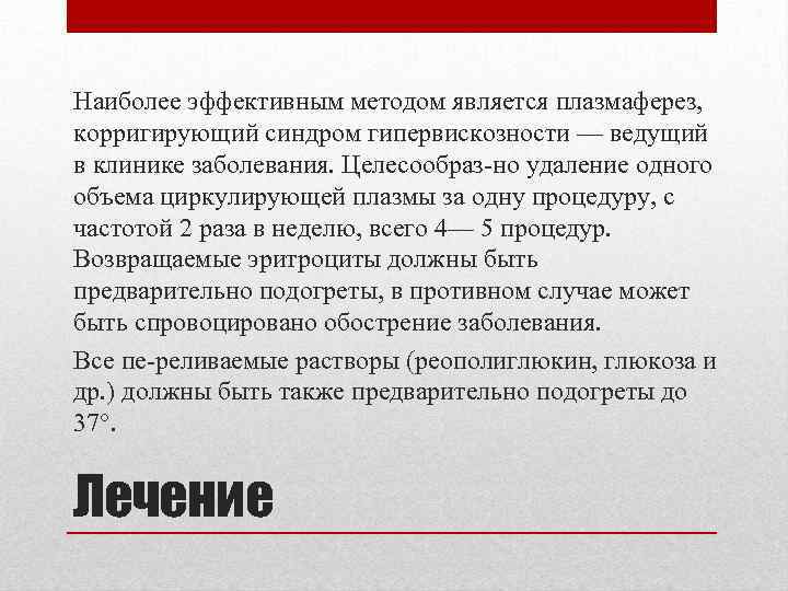 Наиболее эффективным методом является плазмаферез, корригирующий синдром гипервискозности — ведущий в клинике заболевания. Целесообраз