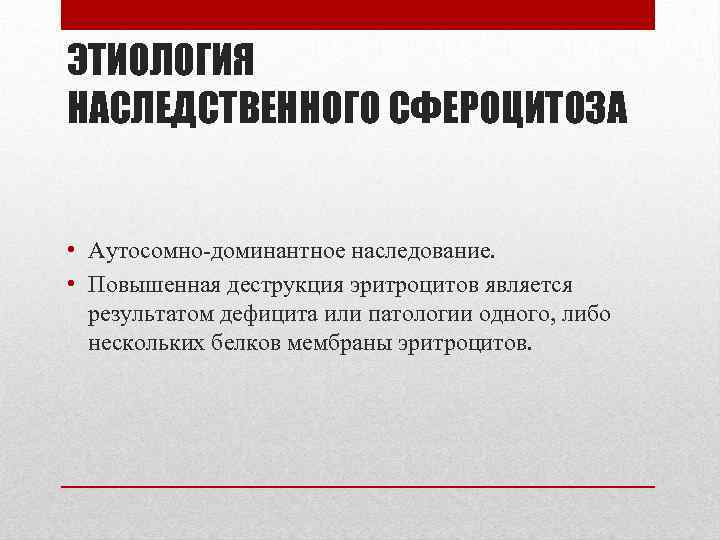 ЭТИОЛОГИЯ НАСЛЕДСТВЕННОГО СФЕРОЦИТОЗА • Аутосомно доминантное наследование. • Повышенная деструкция эритроцитов является результатом дефицита