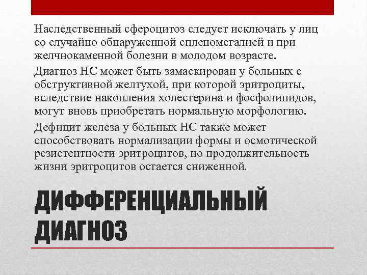 Наследственный сфероцитоз следует исключать у лиц со случайно обнаруженной спленомегалией и при желчнокаменной болезни