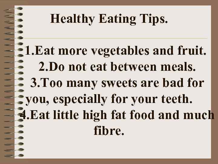 Healthy Eating Tips. 1. Eat more vegetables and fruit. 2. Do not eat between