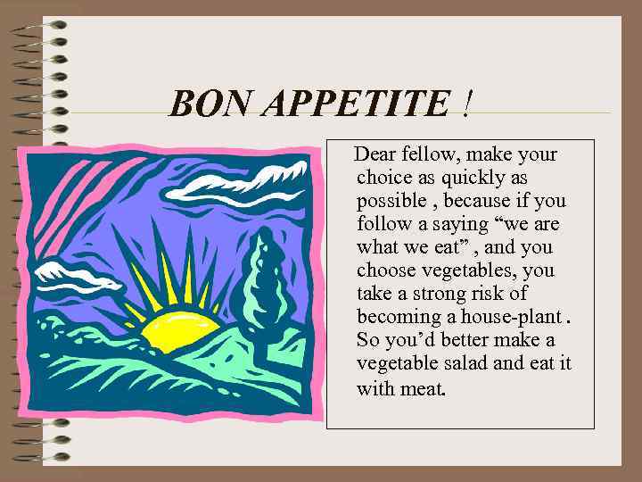 BON APPETITE ! Dear fellow, make your choice as quickly as possible , because