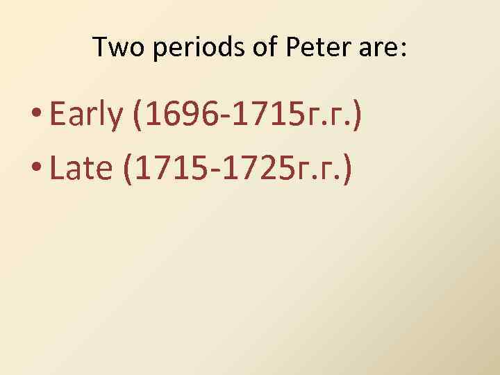 Two periods of Peter are: • Early (1696 -1715 г. г. ) • Late