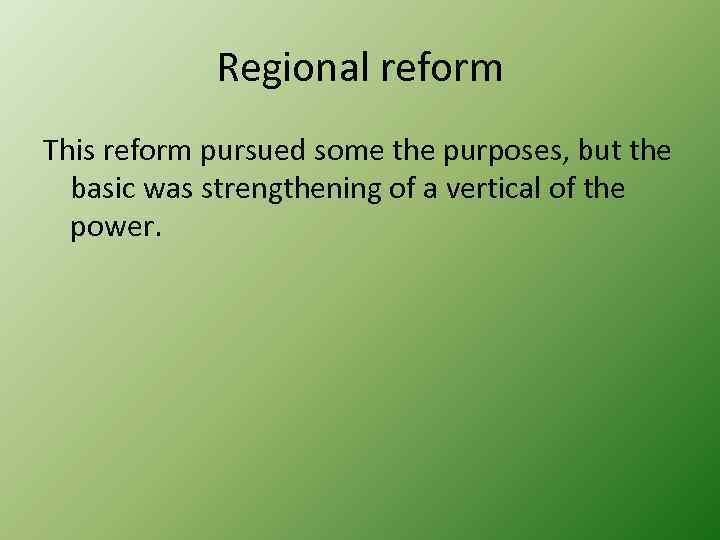 Regional reform This reform pursued some the purposes, but the basic was strengthening of