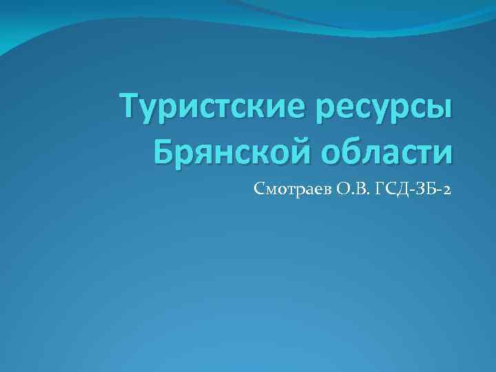 Туристские ресурсы Брянской области Смотраев О. В. ГСД-ЗБ-2 