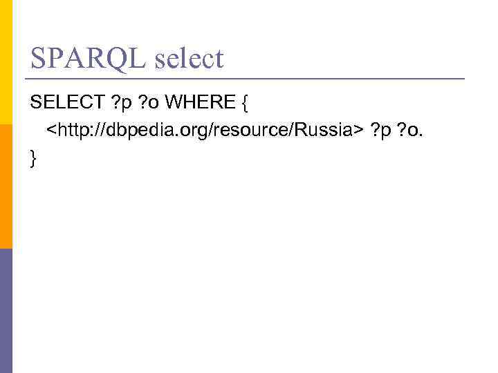 SPARQL select SELECT ? p ? o WHERE { <http: //dbpedia. org/resource/Russia> ? p