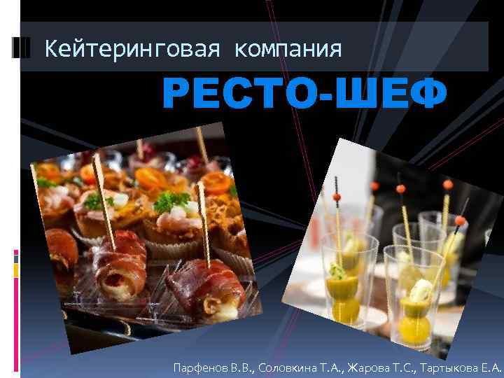 Кейтеринговая компания РЕСТО-ШЕФ Парфенов В. В. , Соловкина Т. А. , Жарова Т. С.