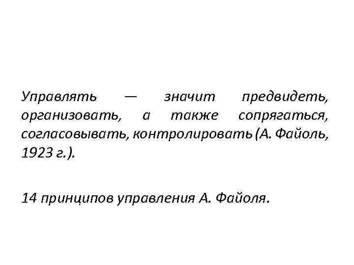 Управлять — значит предвидеть, организовать, а также сопрягаться, согласовывать, контролировать (А. Файоль, 1923 г.