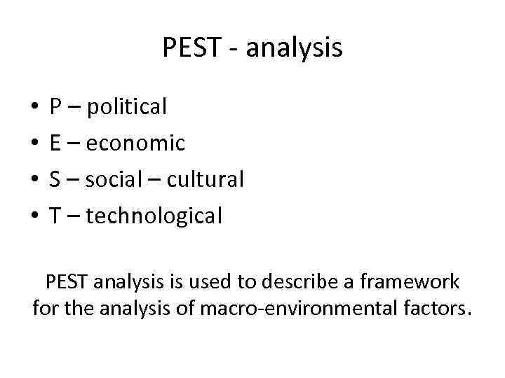 PEST - analysis • • P – political E – economic S – social