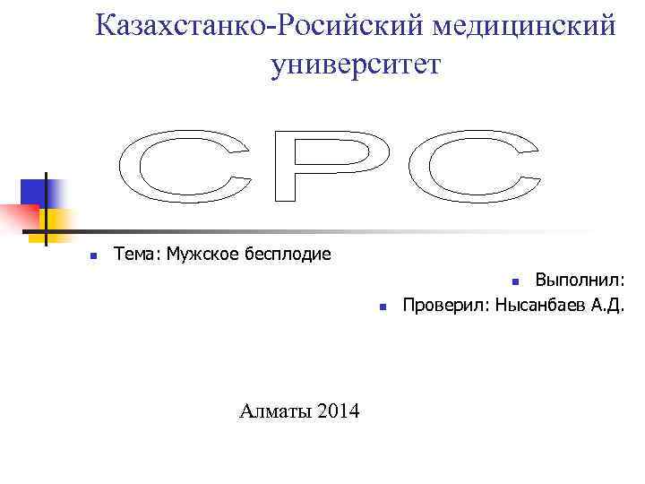 Казахстанко-Росийский медицинский университет n Тема: Мужское бесплодие Выполнил: Проверил: Нысанбаев А. Д. n n
