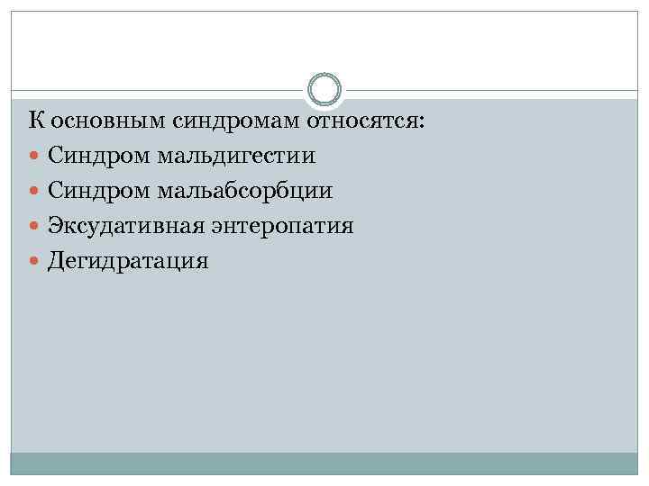 К основным синдромам относятся: Синдром мальдигестии Синдром мальабсорбции Эксудативная энтеропатия Дегидратация 