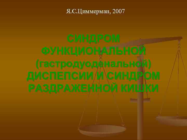 Я. С. Циммерман, 2007 СИНДРОМ ФУНКЦИОНАЛЬНОЙ (гастродуоденальной) ДИСПЕПСИИ И СИНДРОМ РАЗДРАЖЕННОЙ КИШКИ 
