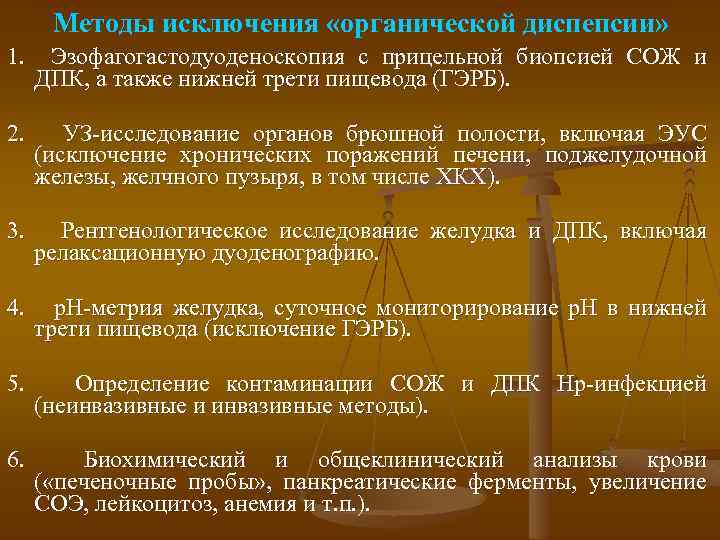 Методы исключения «органической диспепсии» 1. Эзофагогастодуоденоскопия с прицельной биопсией СОЖ и ДПК, а также