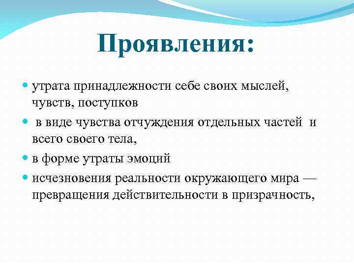 Проявления: утрата принадлежности себе своих мыслей, чувств, поступков в виде чувства отчуждения отдельных частей