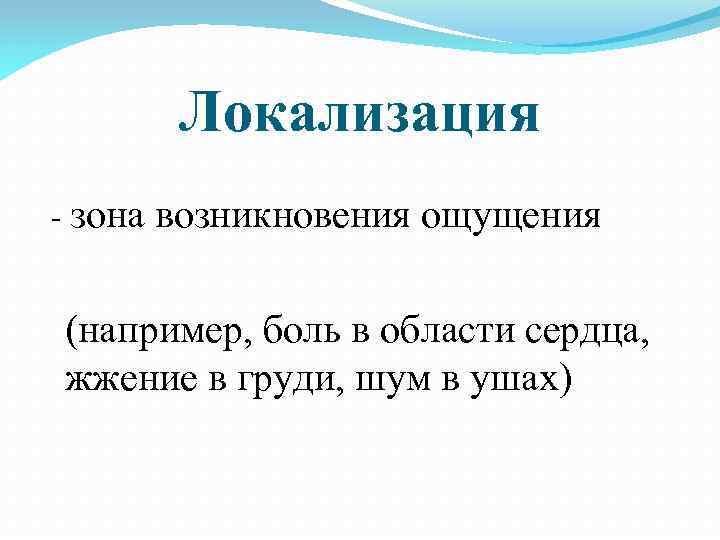 Локализация зона возникновения ощущения (например, боль в области сердца, жжение в груди, шум в