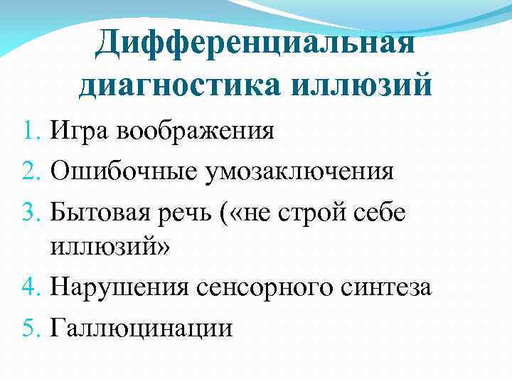 Дифференциальная диагностика иллюзий 1. Игра воображения 2. Ошибочные умозаключения 3. Бытовая речь ( «не