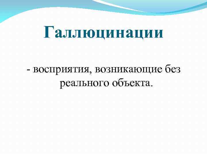 Галлюцинации восприятия, возникающие без реального объекта. 