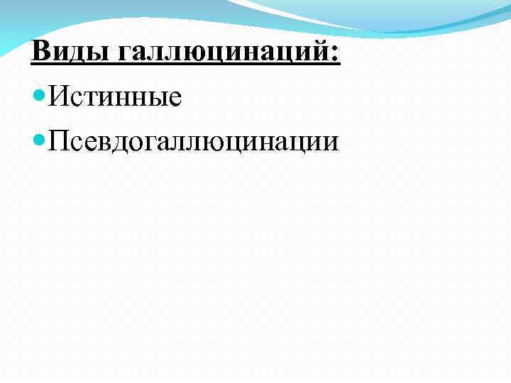 Виды галлюцинаций: Истинные Псевдогаллюцинации 